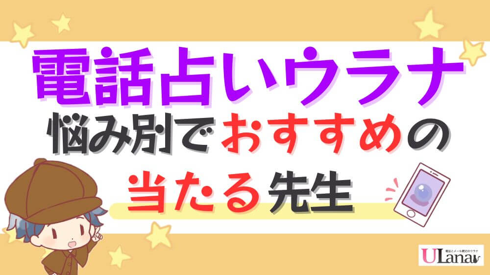 電話占いウラナの悩み別でおすすめの当たる先生