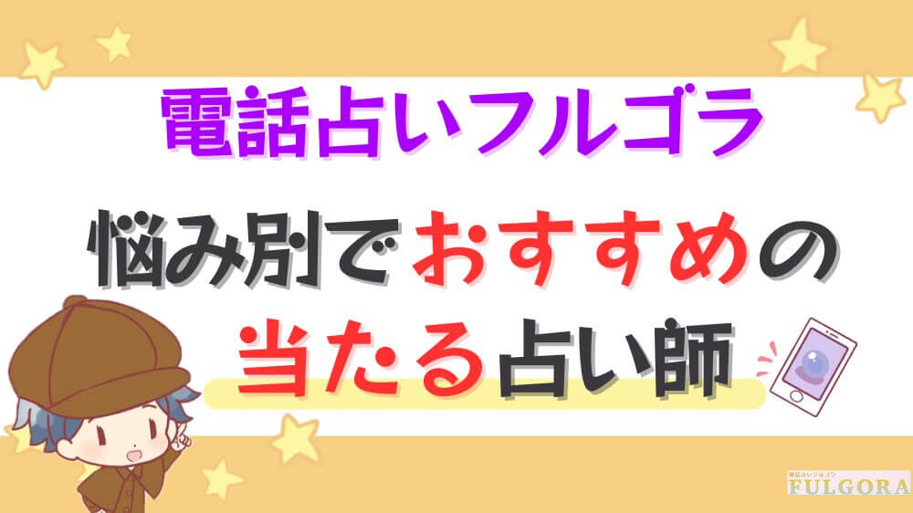 電話占いフルゴラの悩み別でおすすめの当たる占い師
