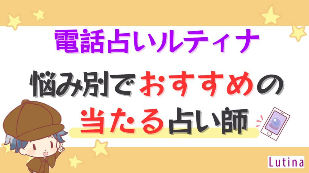 電話占いルティナEの悩み別でおすすめの当たる占い師