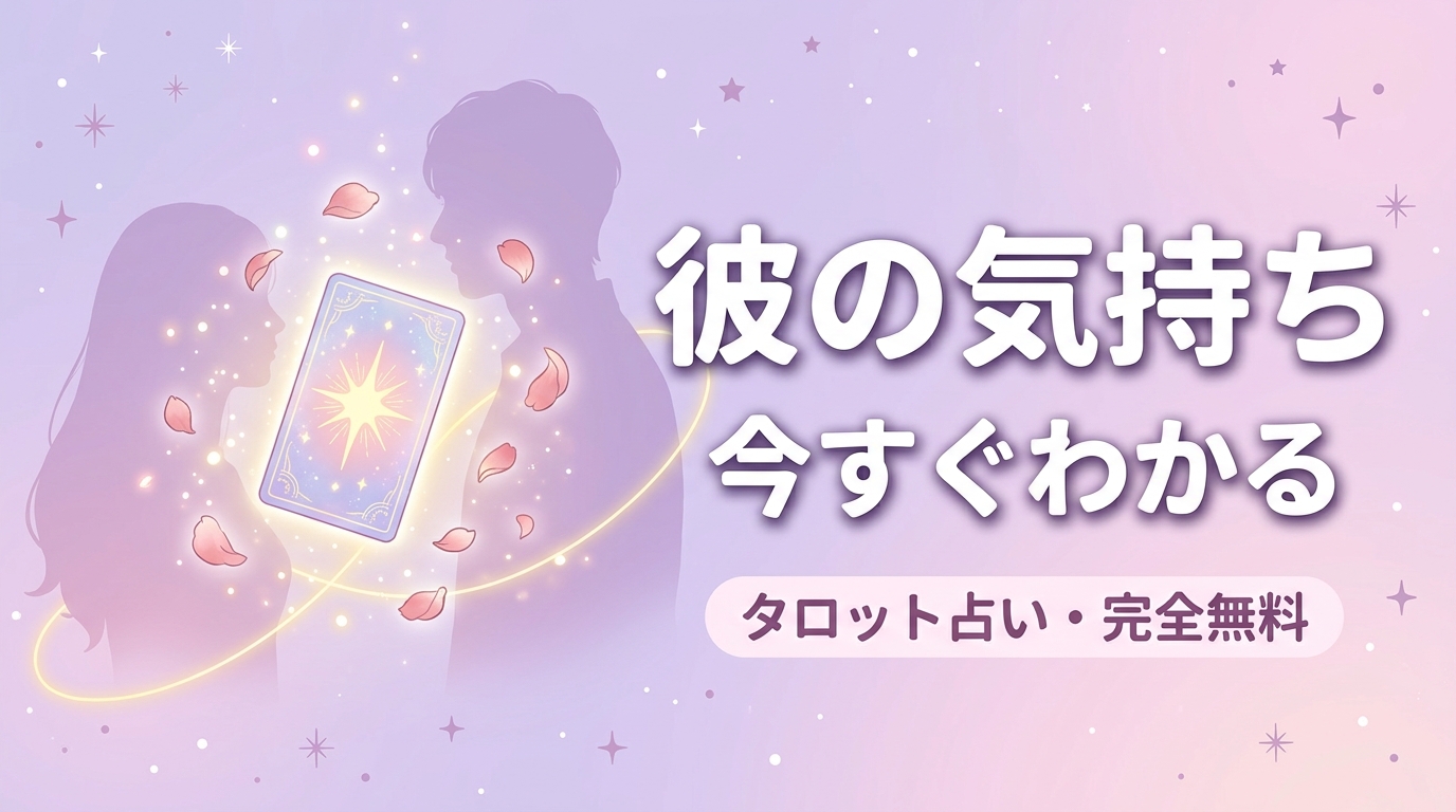 彼の気持ちを今すぐ診断！タロット占い【完全無料】